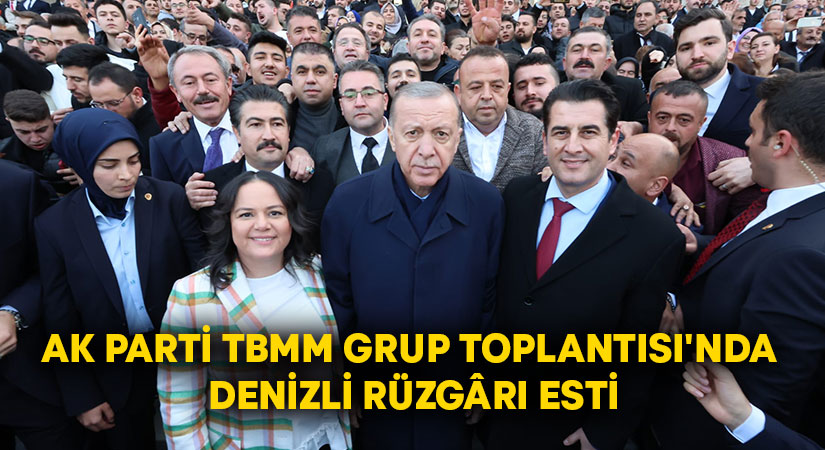 AK Parti TBMM Grup toplantısında Denizli rüzgarı esti!