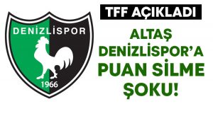 Altaş Denizlispor’a puan silme şoku!