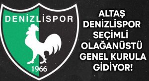 Altaş Denizlispor seçimli olağanüstü genel kurula gidiyor!