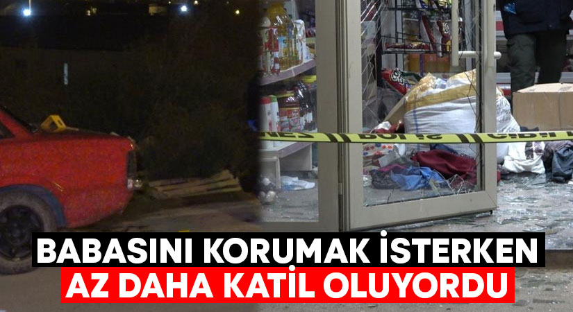 Babasını korumak isterken az daha katil oluyordu