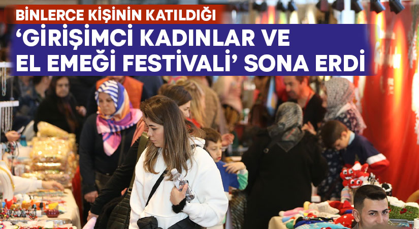 Binlerce kişinin katıldığı ‘Girişimci Kadınlar ve El Emeği Festivali’ sona erdi