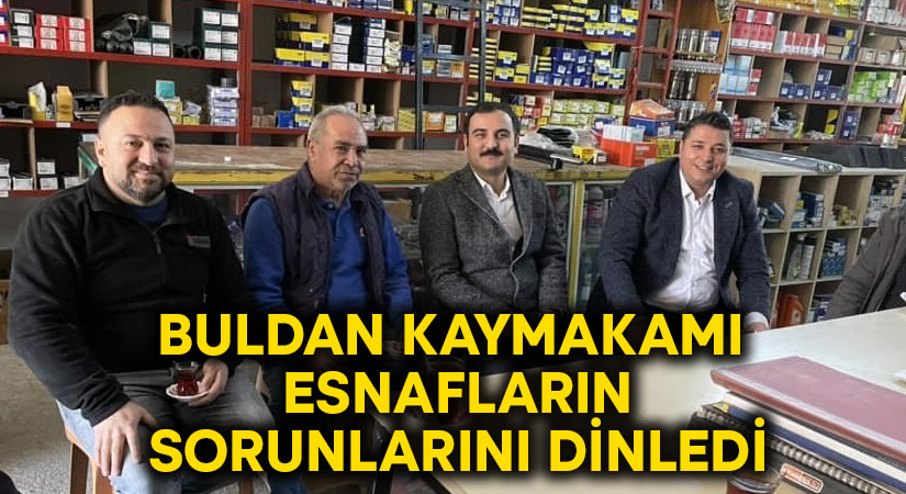 Buldan Kaymakamı esnafların sorunlarını dinledi!