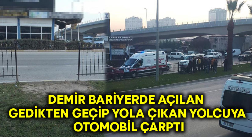 Demir bariyerde açılan gedikten geçip yola çıkan yolcuya otomobil çarptı