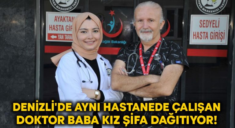 Denizli’de aynı hastanede çalışan doktor baba kız şifa dağıtıyor!