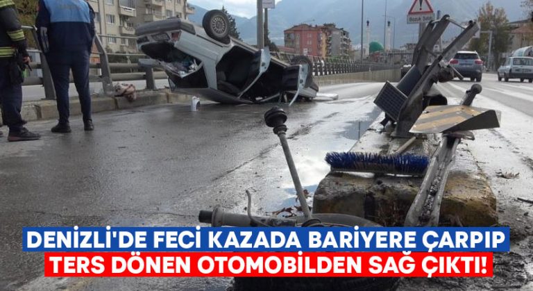 Denizli’de feci kazada bariyere çarpıp ters dönen otomobilden sağ çıktı!