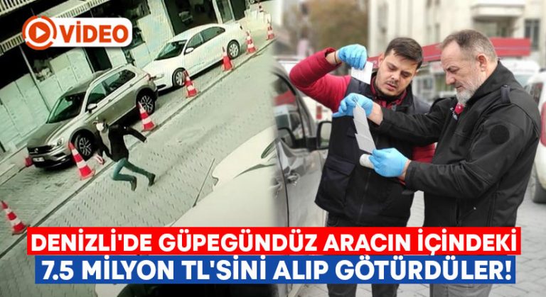 Denizli’de güpegündüz aracın içindeki 7.5 milyon TL’sini alıp götürdüler!