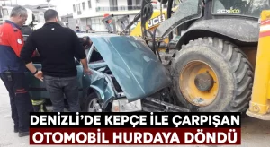 Denizli’de kepçe ile çarpışan otomobil hurdaya döndü