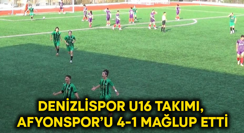 Denizlispor U16 Takımı, Afyonspor’u 4-1 mağlup etti