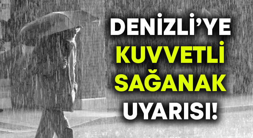 Denizli’ye kuvvetli sağanak uyarısı!