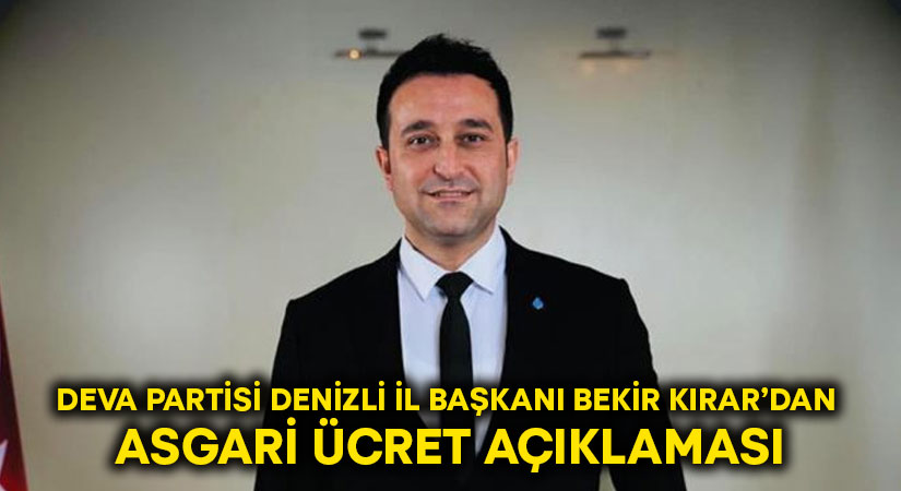 Deva Partisi Denizli İl Başkanı Bekir Kırar’dan asgari ücret açıklaması