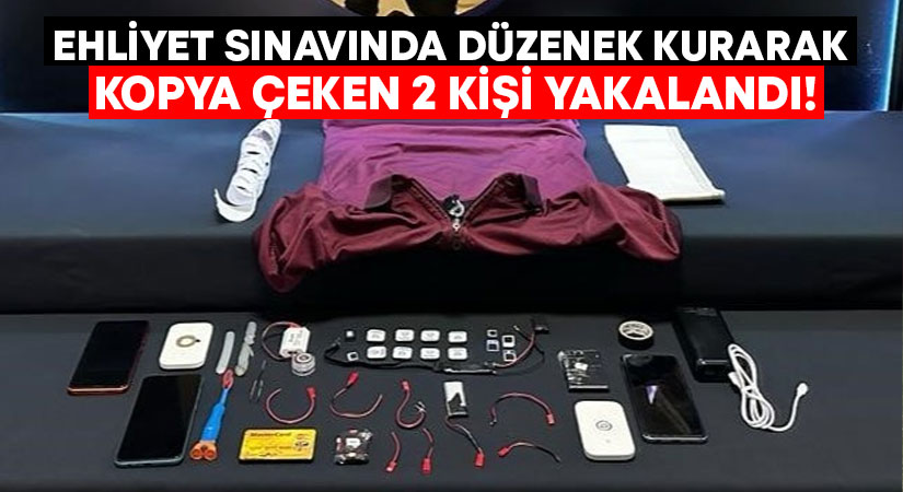 Ehliyet sınavında düzenek kurarak kopya çeken 2 kişi yakalandı!