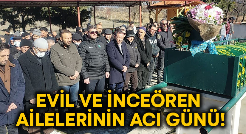 Evil ve İnceören ailelerinin acı günü!