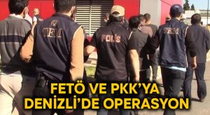 FETÖ ve PKK’ya Denizli’de operasyon