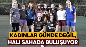 Kadınlar günde değil, halı sahada buluşuyor