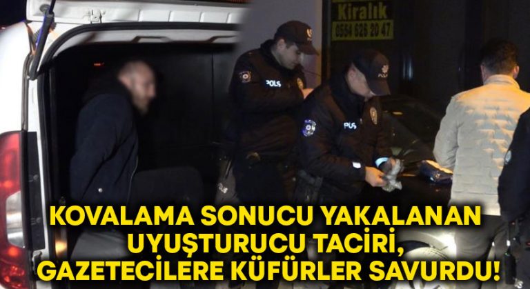 Kovalama sonucu yakalanan uyuşturucu taciri, küfürler savurdu!