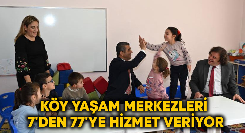 Köy yaşam merkezleri 7’den 77’ye hizmet veriyor