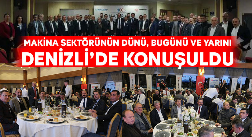 Makina sektörünün dünü, bugünü ve yarını Denizli’de konuşuldu