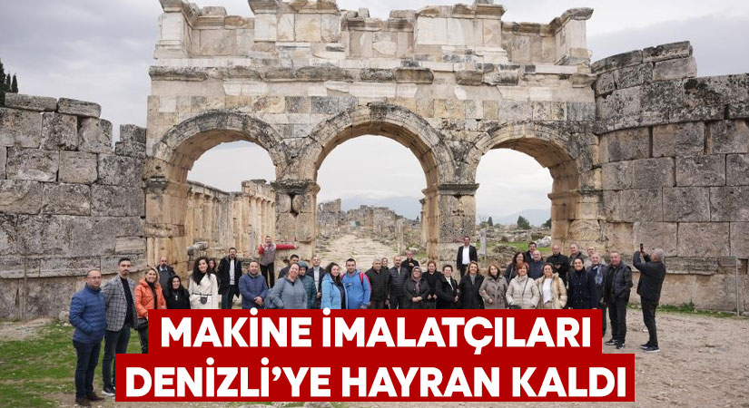 Makine imalatçıları Denizli’ye hayran kaldı