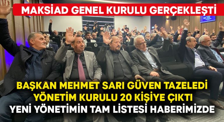 MAKSİAD’da Başkan Mehmet Sarı güven tazeledi.. Yönetim kurulu 20 kişiye çıktı