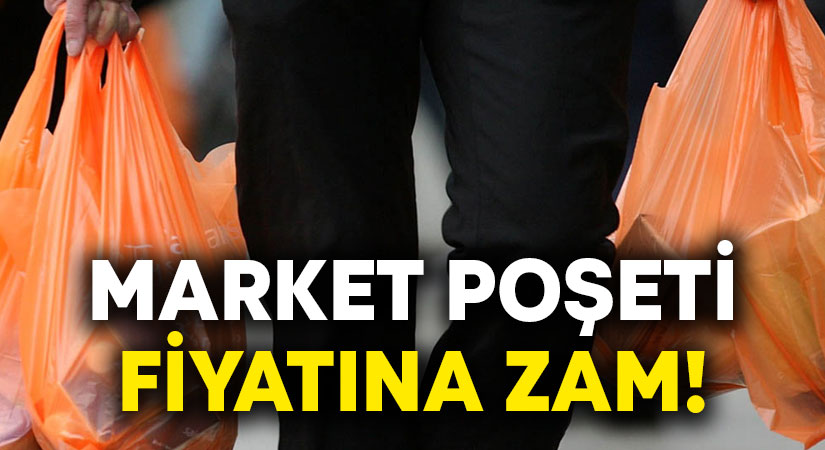 Market poşeti fiyatına zam geldi