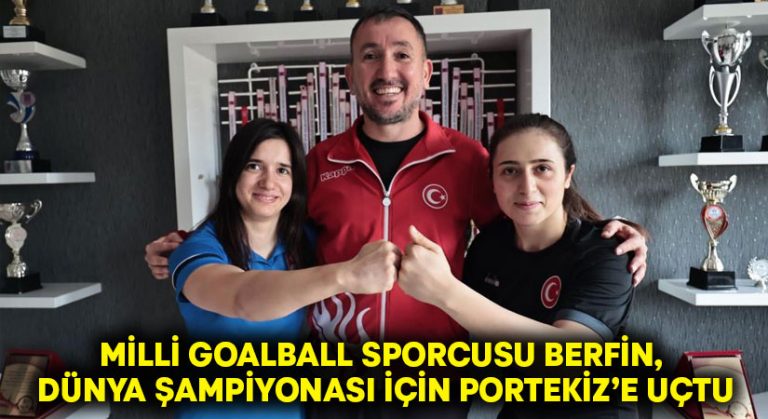 Milli goalball sporcusu Berfin, Dünya Şampiyonası için Portekiz’e uçtu