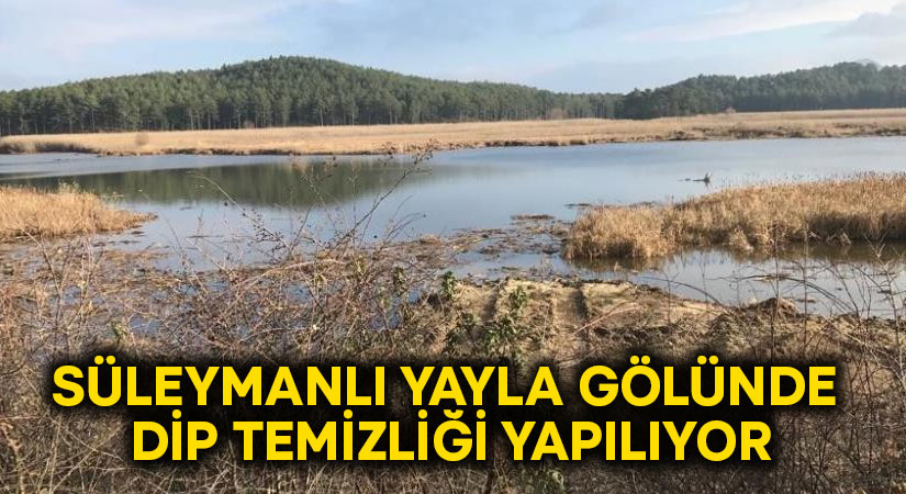 Süleymanlı Yayla Gölünde dip temizliği yapılıyor!