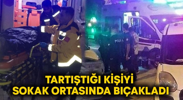 Tartıştığı kişiyi sokak ortasında bıçakladı!