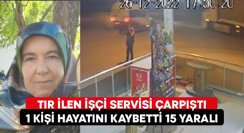 Tır ile işçi servisinin karıştığı kazada can pazarı yaşandı: 1 ölü, 15 yaralı