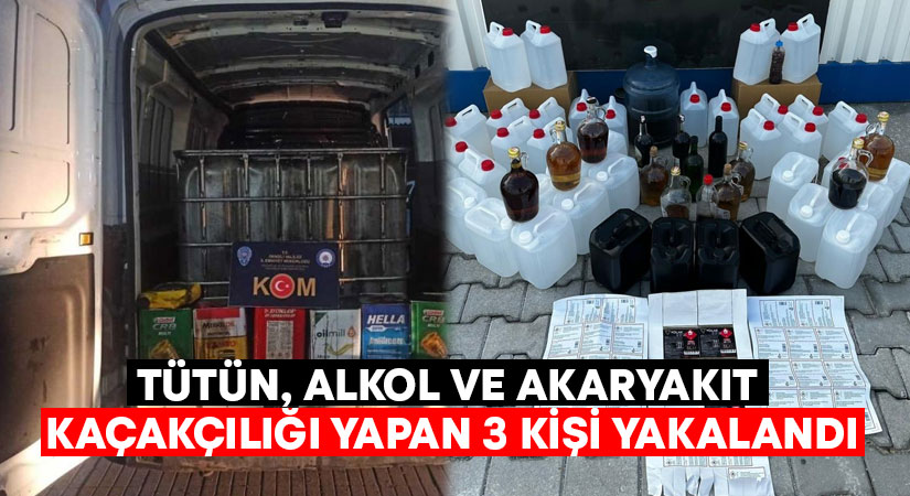 Tütün, alkol ve akaryakıt kaçakçılığı yapan 3 kişi yakalandı!