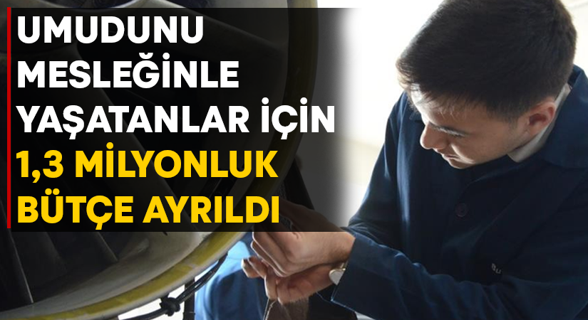 Umudunu mesleğinle yaşatanlar için 1,3 milyonluk bütçe ayrıldı