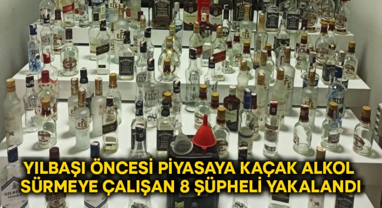 Yılbaşı öncesi piyasaya kaçak alkol sürmeye çalışan 8 şüpheli yakalandı!