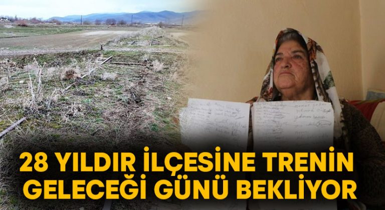 28 yıldır ilçesine trenin geleceği günü bekliyor