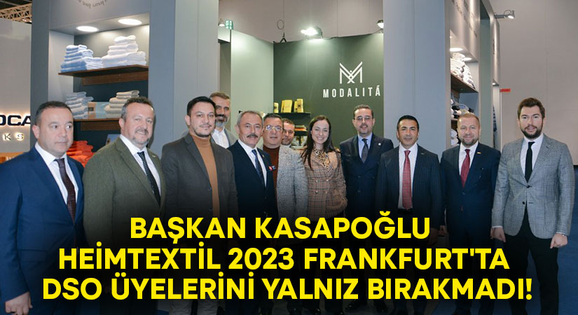 Başkan Kasapoğlu Heimtextil 2023 Frankfurt’ta DSO üyelerini yalnız bırakmadı!