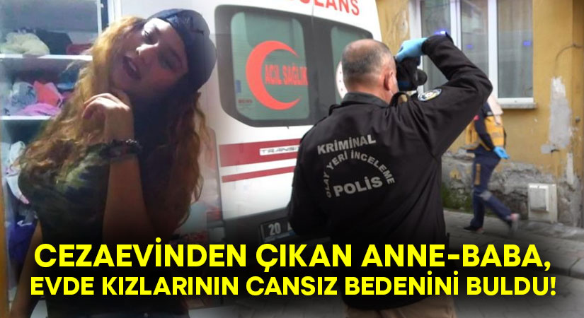 Cezaevinden çıkan anne-baba, evde kızlarının cansız bedenini buldu!