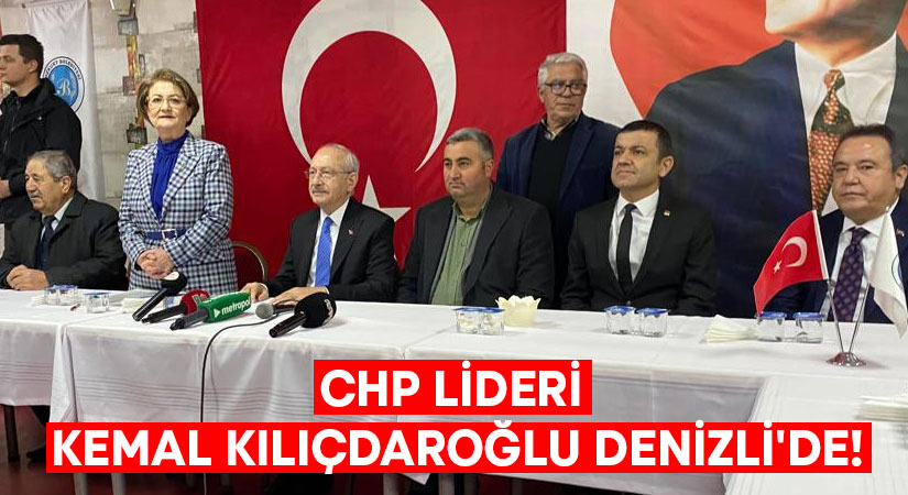 CHP lideri Kemal Kılıçdaroğlu Denizli’de!