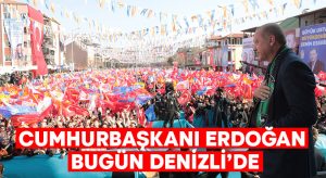 Cumhurbaşkanı Erdoğan bugün Denizli’de