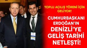 Cumhurbaşkanı Erdoğan’ın Denizli’ye geliş tarihi netleşti!