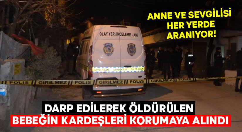 Darp edilerek öldürülen bebeğin kardeşleri korumaya alındı.. Anne ve sevgilisi aranıyor!