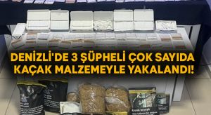 Denizli’de 3 şüpheli çok sayıda kaçak malzemeyle yakalandı!