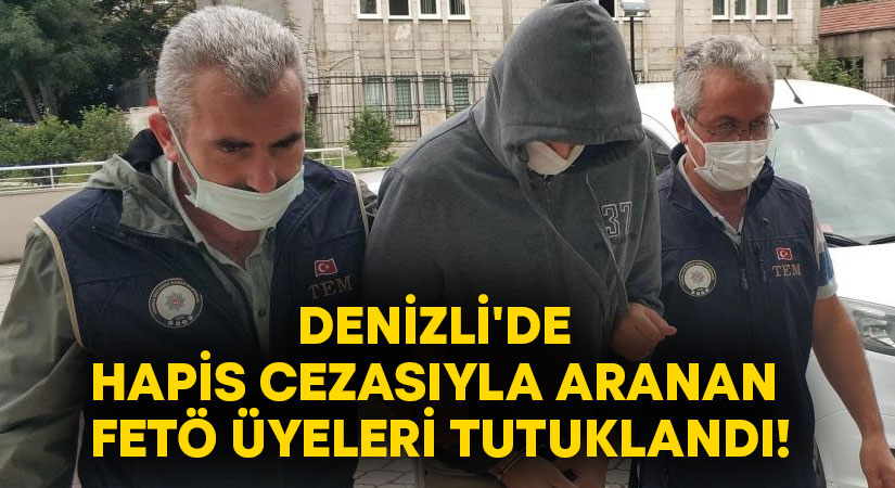 Denizli’de hapis cezasıyla aranan FETÖ üyeleri tutuklandı!