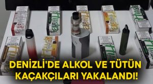 Denizli’de alkol ve tütün kaçakçıları yakalandı!