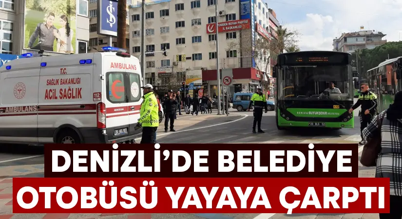 Denizli’de belediye otobüsü yayaya çarptı