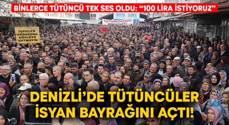 Denizli’de binlerce tütüncü tek ses oldu: “100 lira istiyoruz”