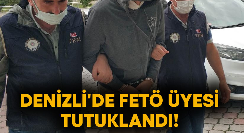 Denizli’de FETÖ üyesi tutuklandı!