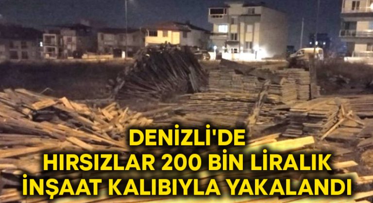 Denizli’de hırsızlar 200 bin liralık inşaat kalıbıyla yakalandı