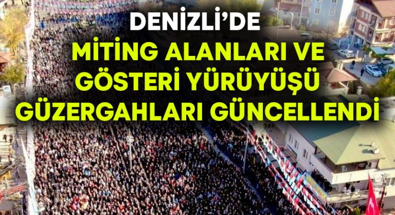 Denizli’de miting alanları ve gösteri yürüyüşü güzergahları güncellendi