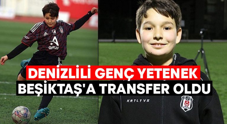 Denizlili genç yetenek Beşiktaş’a transfer oldu