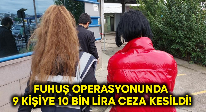 Fuhuş operasyonunda 9 kişiye 10 bin lira ceza kesildi!