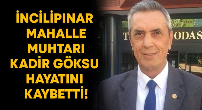 İncilipınar Mahalle Muhtarı Kadir Göksu hayatını kaybetti!