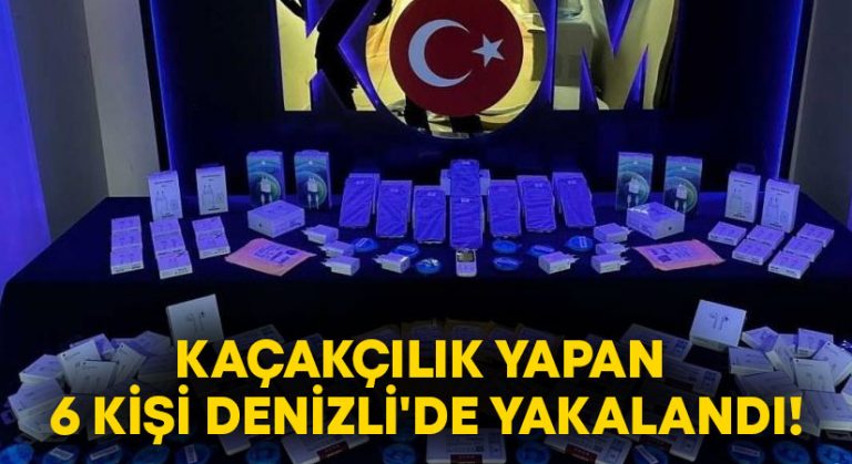 Kaçakçılık yapan 6 kişi Denizli’de yakalandı!